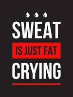 Sport, fitness or gym funny typography for posters, walldecoration and t-shirt print. Motivational and inspirational success illustration. Sweat is just fat crying. vector