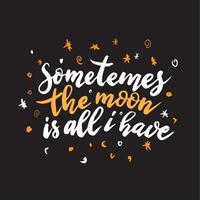 Hand drawn lettering - Sometimes the moon is all i have vector