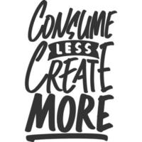 Consume Less Create More Motivation Typography Quote Design. vector