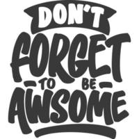 Don't Forget to be Awesome Motivational Typography Quote Design. vector