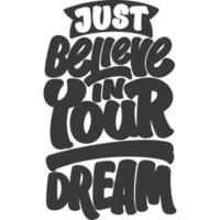 Just Believe in Your Dream Motivational Typography Quote Design. vector