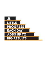 A LITTLE PROGRESS EACH DAY ADDS UP TO BIG RESULTS. MOTIVATIONAL AND INSPIRATIONAL QUOTE. T-SHIRT VECTOR ILLUSTRATION DESIGN.