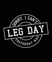 SORRY, I CAN'T YESTERDAY WAS LEG DAY - T-SHIRT DESIGN READY TO PRINT FOR APPAREL, POSTER, ILLUSTRATION. MODERN, SIMPLE, T-SHIRT template VECTOR. vector