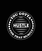 You gotta hustle for that muscle. Typography design for gym, workout, fitness, exercise to print t-shirts, posters, bags, banners, stickers, and different uses. vector