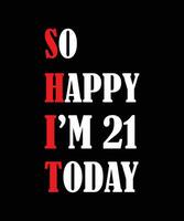 So happy I'm 21 today t-shirt design. vector