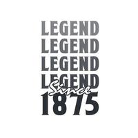Legend Since 1875,  Born in 1875 birthday design vector