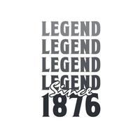 Legend Since 1876,  Born in 1876 birthday design vector