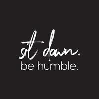 Inspirational positive Life quotes - Sit down, be humble vector