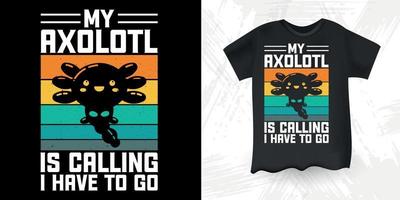 My Axolotl Is Calling I Have To Go Funny Cute Axolotl Retro Vintage Axolotl T-Shirt Design vector