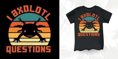 I Axolotl Questions Funny Cute Axolotl Retro Vintage Axolotl T-Shirt Design vector