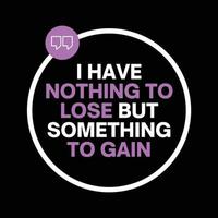 Motivational quote with quotation mark - I have nothing to lose vector