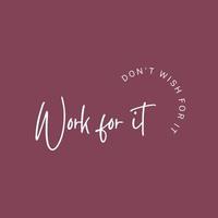 Work for it, don't wish for it - Typography inspirational quote vector