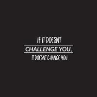 Inspirational quote - If it doesn't challenge you, it doesn't change you vector