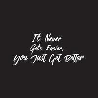 Motivational quote - it never gets easier, you just get better vector