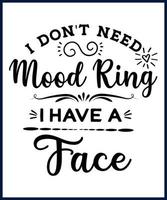 Funny sarcastic sassy quote for vector t shirt, mug, card. Funny saying, funny text, phrase, humor print on white background. Hand drawn lettering design. I Don't Need A Mood Ring I Have A Face