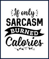 Funny sarcastic sassy quote for vector t shirt, mug, card. Funny saying, funny text, phrase, humor print on white background. Hand drawn lettering design. if only sarcasm burned calories