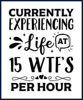 Funny sarcastic sassy quote for vector t shirt, mug, card. Funny saying, funny text, phrase, humor print on white background. Hand lettering design.  Currently experiencing life at 15 wtf's per hour