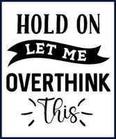 Funny sarcastic sassy quote for vector t shirt, mug, card. Funny saying, funny text, phrase, humor print on white background. Hand drawn lettering design.  Hold on let me overthink this