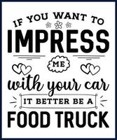 Funny sarcastic sassy quote for vector t shirt, mug, card. Funny saying, funny text, phrase, humor print on white background. if you want to impress me with your car it better be a food truck