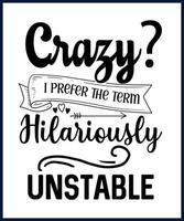 Funny sarcastic sassy quote for vector t shirt, mug, card. Funny saying, funny text, phrase, humor print on white background. Hand drawn lettering design. Crazy I prefer the term hilariously unstable