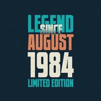 Legend Since August 1984 vintage birthday typography design. Born in the month of August 1984 Birthday Quote vector