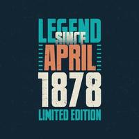 Legend Since April 1878 vintage birthday typography design. Born in the month of April 1878 Birthday Quote vector