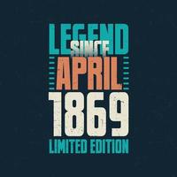Legend Since April 1869 vintage birthday typography design. Born in the month of April 1869 Birthday Quote vector