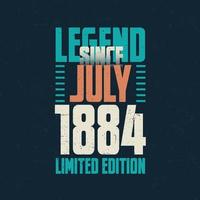 Legend Since July 1884 vintage birthday typography design. Born in the month of July 1884 Birthday Quote vector