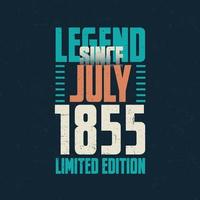 Legend Since July 1855 vintage birthday typography design. Born in the month of July 1855 Birthday Quote vector