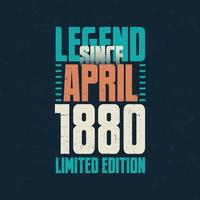 Legend Since April 1880 vintage birthday typography design. Born in the month of April 1880 Birthday Quote vector