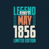 Legend Since May 1856 vintage birthday typography design. Born in the month of May 1856 Birthday Quote vector