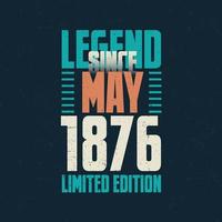 Legend Since May 1876 vintage birthday typography design. Born in the month of May 1876 Birthday Quote vector