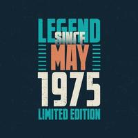 Legend Since May 1975 vintage birthday typography design. Born in the month of May 1975 Birthday Quote vector