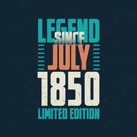 Legend Since July 1850 vintage birthday typography design. Born in the month of July 1850 Birthday Quote vector