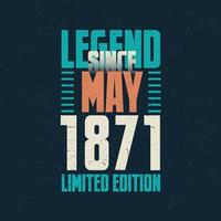 Legend Since May 1871 vintage birthday typography design. Born in the month of May 1871 Birthday Quote vector