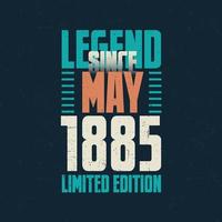 Legend Since May 1885 vintage birthday typography design. Born in the month of May 1885 Birthday Quote vector