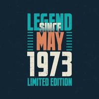 Legend Since May 1973 vintage birthday typography design. Born in the month of May 1973 Birthday Quote vector