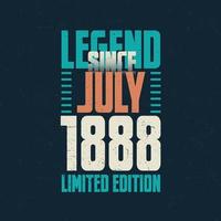 Legend Since July 1888 vintage birthday typography design. Born in the month of July 1888 Birthday Quote vector