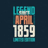 Legend Since April 1859 vintage birthday typography design. Born in the month of April 1859 Birthday Quote vector