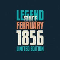 Legend Since February 1856 vintage birthday typography design. Born in the month of February 1856 Birthday Quote vector