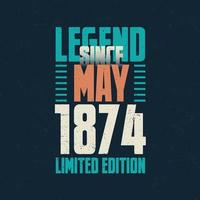 Legend Since May 1874 vintage birthday typography design. Born in the month of May 1874 Birthday Quote vector