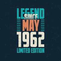 Legend Since May 1962 vintage birthday typography design. Born in the month of May 1962 Birthday Quote vector