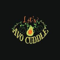 Let's Avo cuddle vector t-shirt template. Vector graphics, Vegan day t-shirt design. Can be used for Print mugs, sticker designs, greeting cards, posters, bags, and t-shirts.