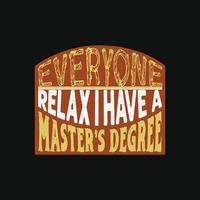 Everyone Relax I Have a Masters Degree vector t-shirt template.  graduation t-shirt design, Vector graphics, Can be used for Print mugs, sticker designs, greeting cards, posters, bags, and t-shirts.