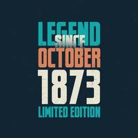 Legend Since October 1873 vintage birthday typography design. Born in the month of October 1873 Birthday Quote vector