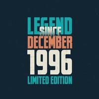 Legend Since December 1996 vintage birthday typography design. Born in the month of December 1996 Birthday Quote vector