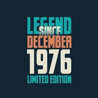 Legend Since December 1976 vintage birthday typography design. Born in the month of December 1976 Birthday Quote vector