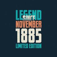 Legend Since November 1885 vintage birthday typography design. Born in the month of November 1885 Birthday Quote vector