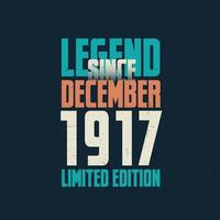 Legend Since December 1917 vintage birthday typography design. Born in the month of December 1917 Birthday Quote vector