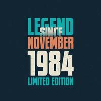Legend Since November 1984 vintage birthday typography design. Born in the month of November 1984 Birthday Quote vector